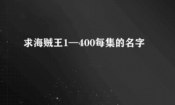 求海贼王1—400每集的名字