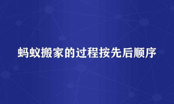 蚂蚁搬家的过程按先后顺序