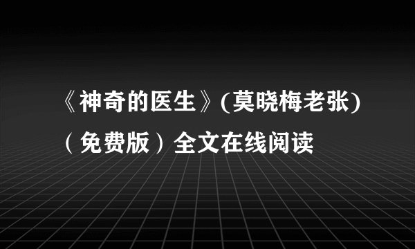 《神奇的医生》(莫晓梅老张)（免费版）全文在线阅读