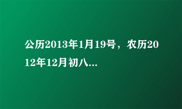 公历2013年1月19号,农历2012年12月初八卯时出生,男孩,五行缺什么?很急,谢谢