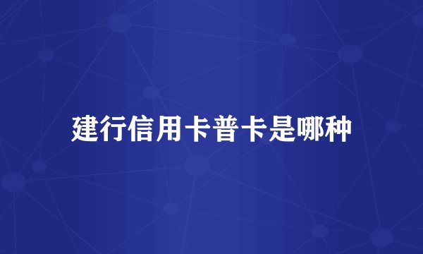 建行信用卡普卡是哪种