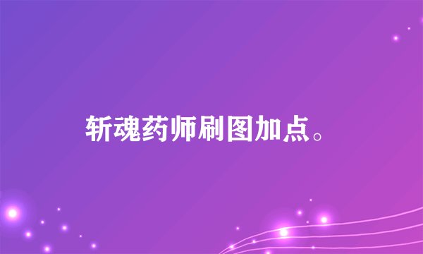 斩魂药师刷图加点。
