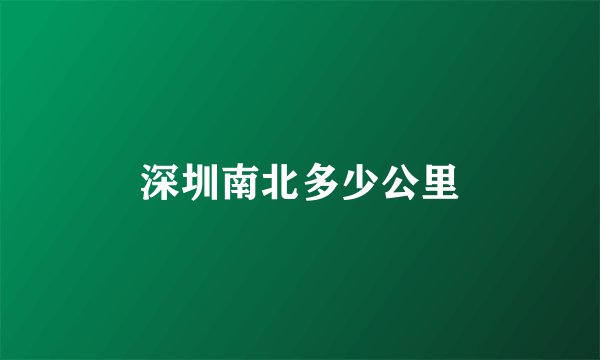 深圳南北多少公里