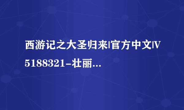 西游记之大圣归来|官方中文|V5188321-壮丽归程-无际天域|解压即撸|完整版百度网盘链接获取