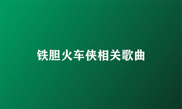 铁胆火车侠相关歌曲