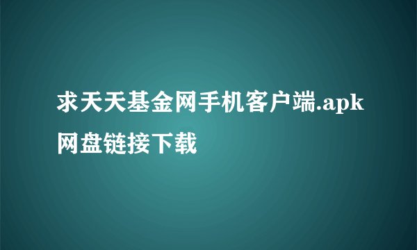 求天天基金网手机客户端.apk网盘链接下载
