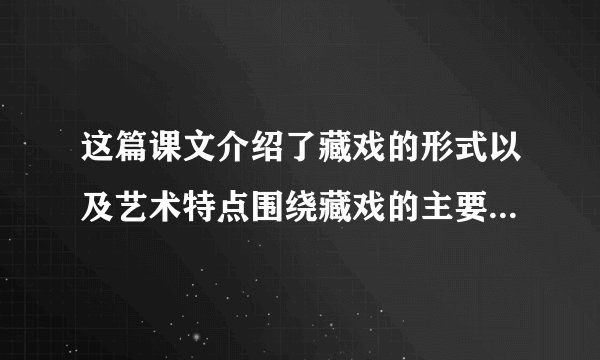 这篇课文介绍了藏戏的形式以及艺术特点围绕藏戏的主要特点从藏戏的什么什么什