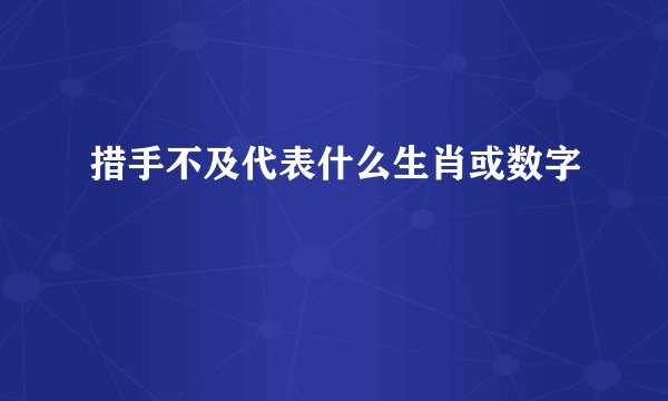 措手不及代表什么生肖或数字