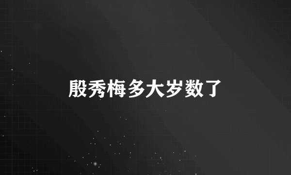 殷秀梅多大岁数了