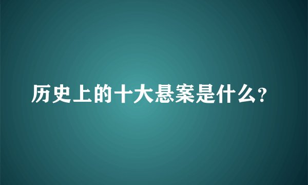 历史上的十大悬案是什么？