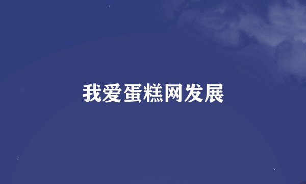 我爱蛋糕网发展