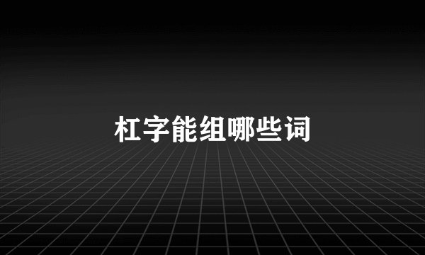 杠字能组哪些词