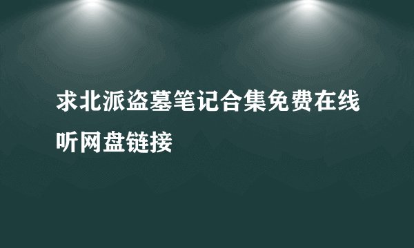 求北派盗墓笔记合集免费在线听网盘链接