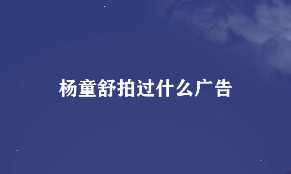 杨童舒拍过什么广告