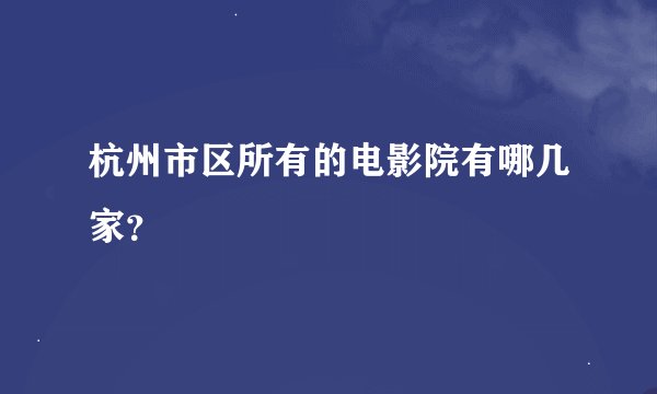 杭州市区所有的电影院有哪几家？