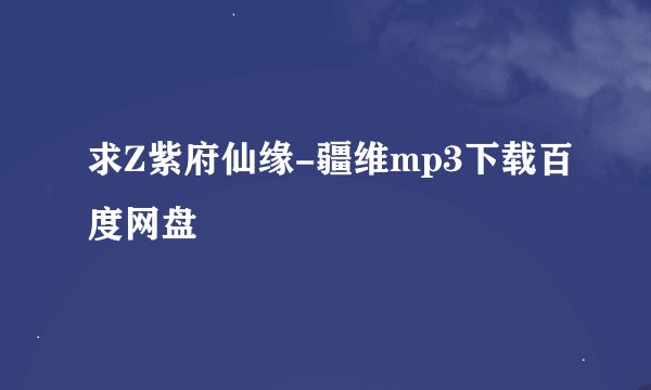 求Z紫府仙缘-疆维mp3下载百度网盘