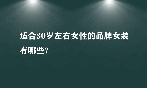 适合30岁左右女性的品牌女装有哪些?