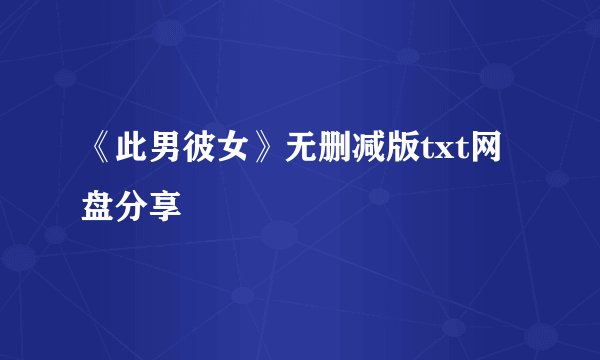 《此男彼女》无删减版txt网盘分享