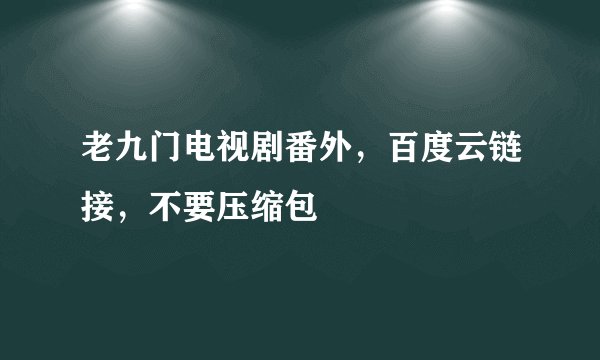 老九门电视剧番外，百度云链接，不要压缩包