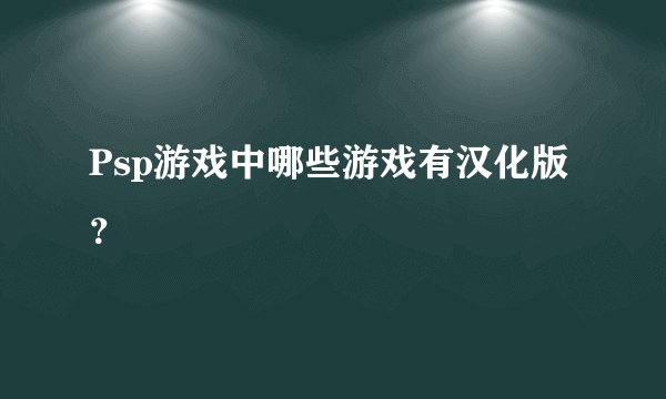 Psp游戏中哪些游戏有汉化版？