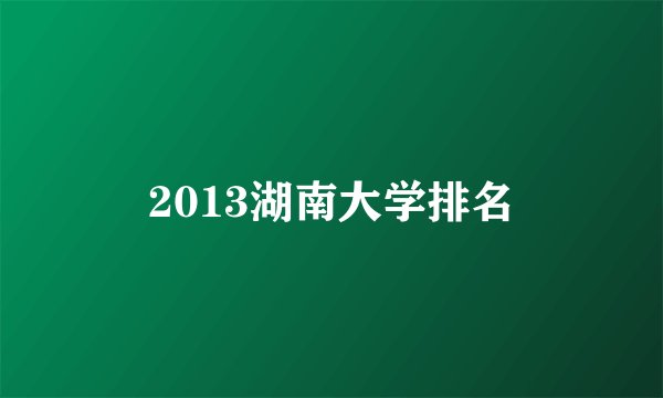 2013湖南大学排名
