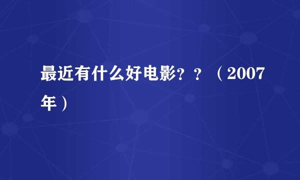 最近有什么好电影？？（2007年）