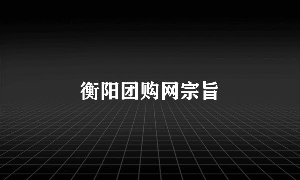 衡阳团购网宗旨