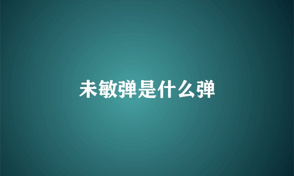 未敏弹是什么弹