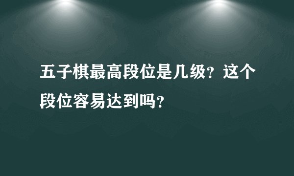 五子棋最高段位是几级？这个段位容易达到吗？