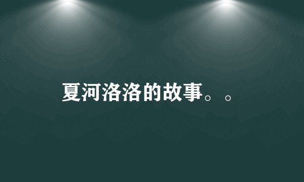 夏河洛洛的故事。。