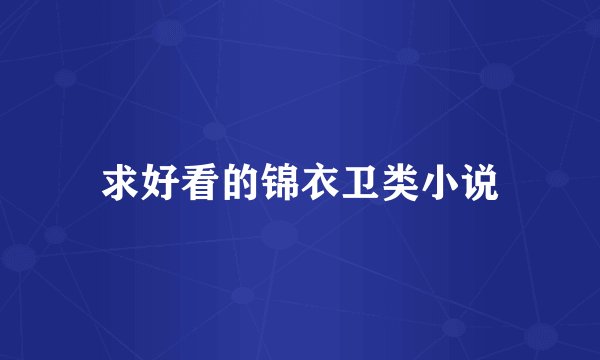 求好看的锦衣卫类小说