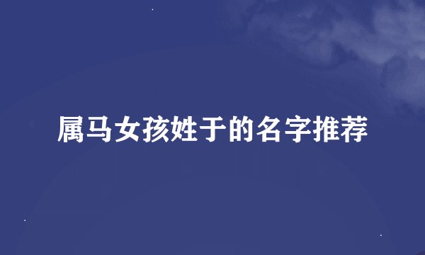 属马女孩姓于的名字推荐