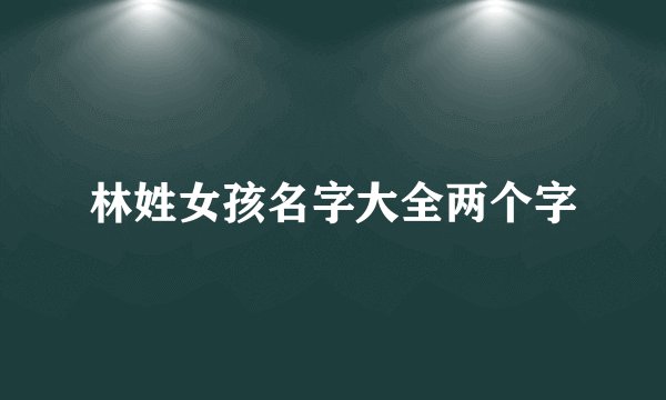 林姓女孩名字大全两个字