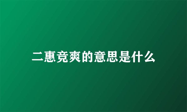 二惠竞爽的意思是什么