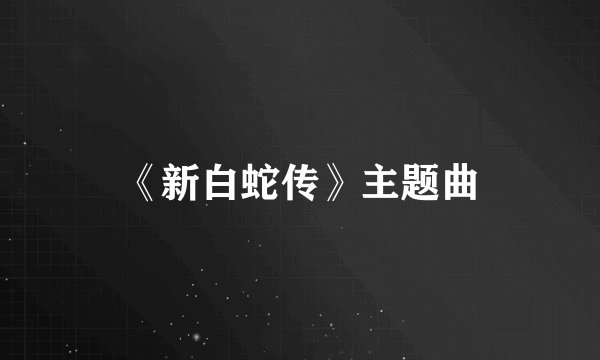 《新白蛇传》主题曲