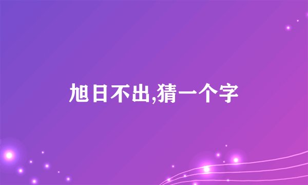 旭日不出,猜一个字