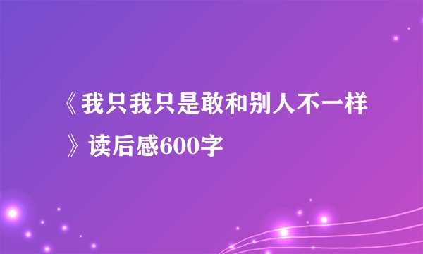 《我只我只是敢和别人不一样 》读后感600字
