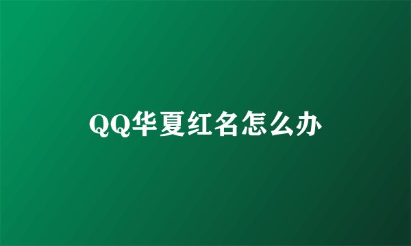 QQ华夏红名怎么办