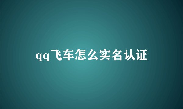 qq飞车怎么实名认证