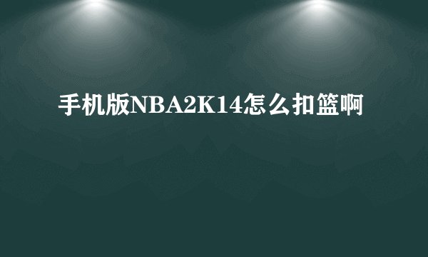 手机版NBA2K14怎么扣篮啊