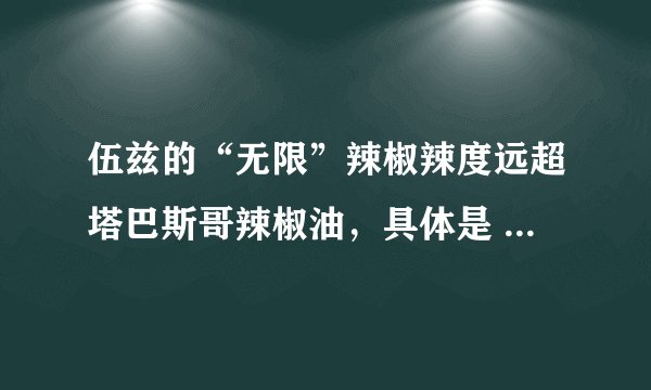 伍兹的“无限”辣椒辣度远超塔巴斯哥辣椒油，具体是 how much 辣度差距？