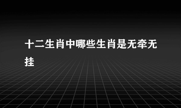 十二生肖中哪些生肖是无牵无挂