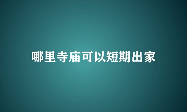 哪里寺庙可以短期出家
