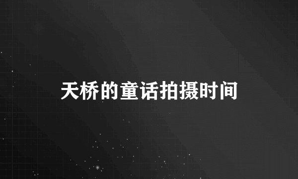 天桥的童话拍摄时间