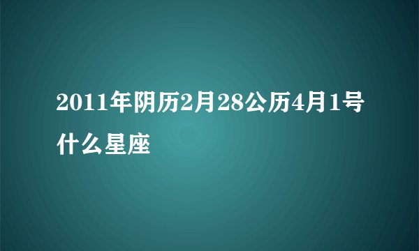 2011年阴历2月28公历4月1号什么星座
