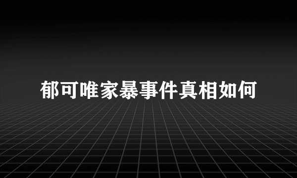 郁可唯家暴事件真相如何