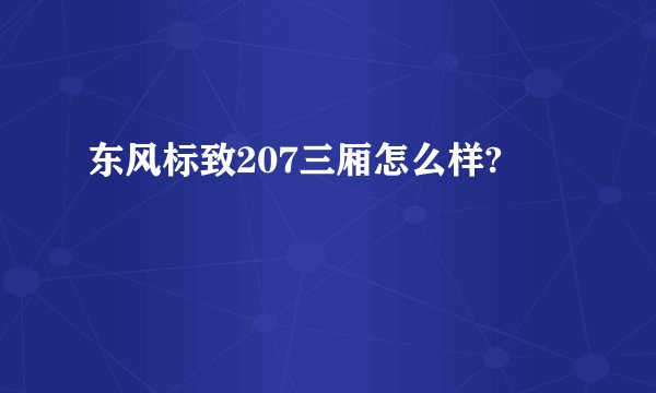 东风标致207三厢怎么样?