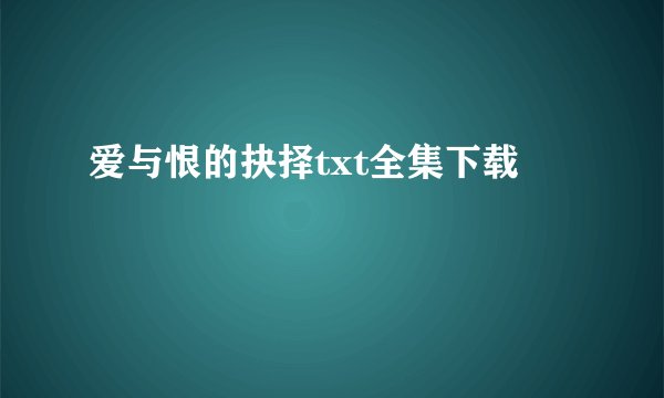 爱与恨的抉择txt全集下载