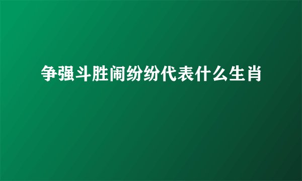 争强斗胜闹纷纷代表什么生肖