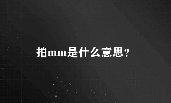 拍mm是什么意思?